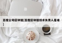 百度公司区块链[百度区块链技术负责人是谁]