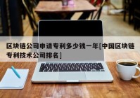 区块链公司申请专利多少钱一年[中国区块链专利技术公司排名]