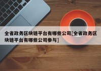 全省政务区块链平台有哪些公司[全省政务区块链平台有哪些公司参与]