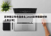 区块链公司市值排名[2020区块链最好的上市公司]